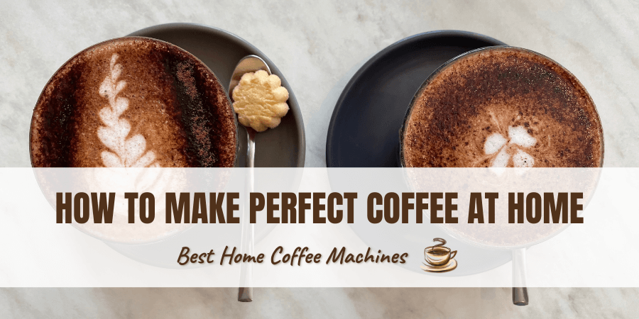 How To Make Perfect Coffee At Home