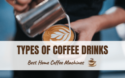 Different Types Of Coffee Drinks: The Ultimate Guide