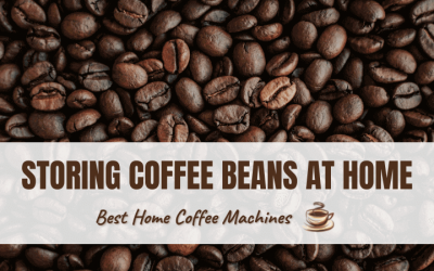 Top Tips For Storing Coffee Beans At Home