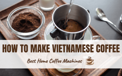 How To Make Vietnamese Coffee: Your Complete Guide