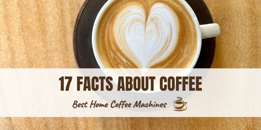 17 Facts about Coffee — Tidbits You Didn’t Know